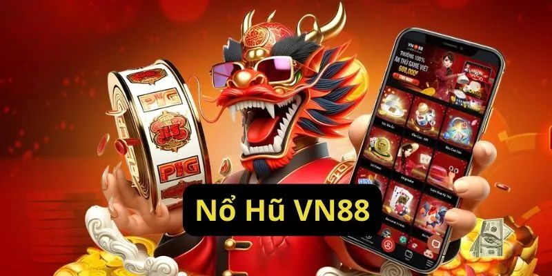 Ưu điểm sảnh nổ hũ VN88